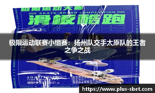 极限运动联赛小组赛：扬州队交手太原队的王者之争之战